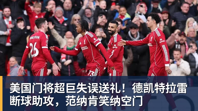 尊龙凯时美国门将超巨失误送礼！德凯特拉雷断球助攻，范纳肯笑纳空门