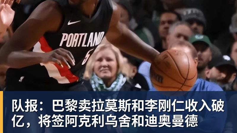 队报：巴黎卖拉莫斯和李刚仁收入破亿，将签阿克利乌舍和迪奥曼德