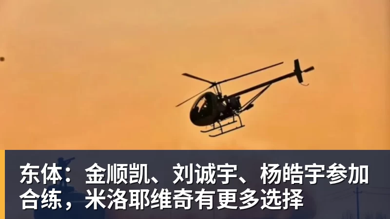 尊龙凯时东体：金顺凯、刘诚宇、杨皓宇参加合练，米洛耶维奇有更多选择