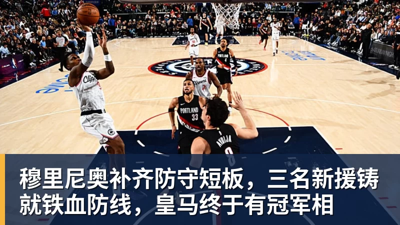 尊龙凯时穆里尼奥补齐防守短板，三名新援铸就铁血防线，皇马终于有冠军相