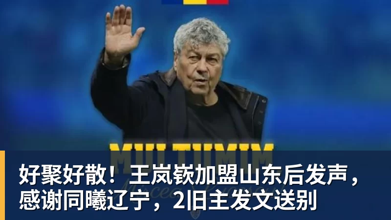 尊龙凯时好聚好散！王岚嵚加盟山东后发声，感谢同曦辽宁，2旧主发文送别