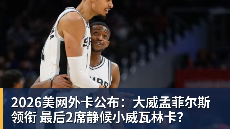 尊龙凯时2026美网外卡公布：大威孟菲尔斯领衔 最后2席静候小威瓦林卡？