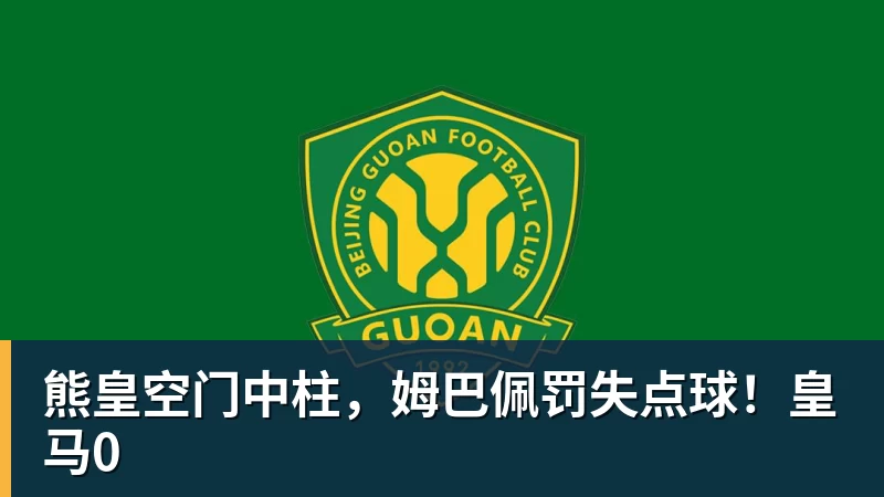 尊龙凯时熊皇空门中柱，姆巴佩罚失点球！皇马0
