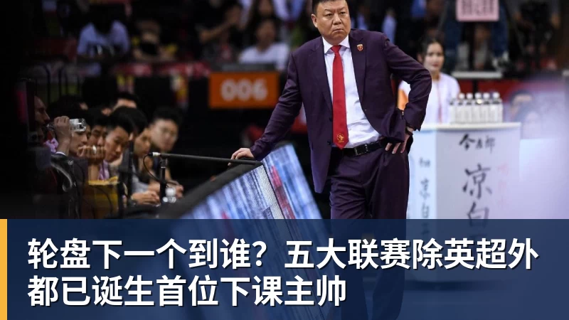 尊龙凯时轮盘下一个到谁？五大联赛除英超外都已诞生首位下课主帅