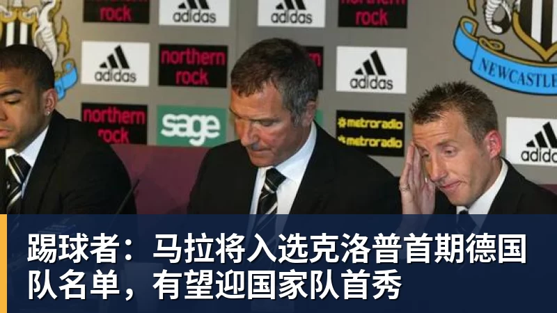 尊龙凯时踢球者：马拉将入选克洛普首期德国队名单，有望迎国家队首秀