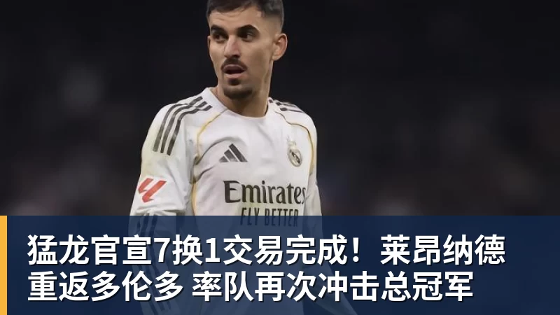 尊龙凯时猛龙官宣7换1交易完成！莱昂纳德重返多伦多 率队再次冲击总冠军